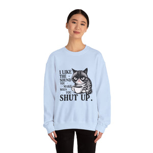 Funny Cat Sweatshirt - I Like the Sound You Make When You SHUT UP, Gift for Cat Lovers, Cozy Crewneck, Unisex Pullover, Perfect for