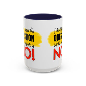 Funny Accent Coffee Mug - "I Don't Know the Question, But the Answer is NO!" - 11/15oz sarcasm