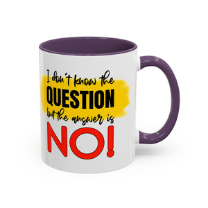 Funny Accent Coffee Mug - "I Don't Know the Question, But the Answer is NO!" - 11/15oz sarcasm