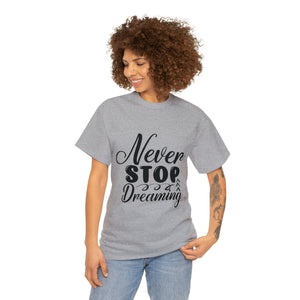 Motivational quote t shirt never stop dreaming gift for mom , her , him friends great stocking stuffer Unisex Heavy Cotton Tee