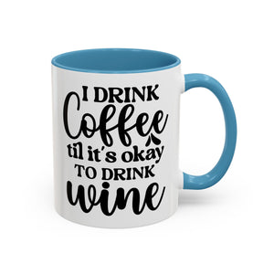 Funny Coffee Mug, I Drink Coffee Til It's Okay to Drink Wine Mug, Gift for Coffee Lovers, Humor Mug, Cute Home Office Decor