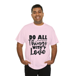 Motivational quote t shirt do all things with love gift for her , girlfriend , mom great stocking stuffer Unisex Heavy Cotton Tee