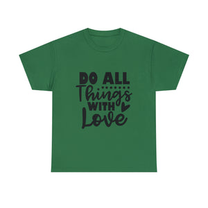 Motivational quote t shirt do all things with love gift for her , girlfriend , mom great stocking stuffer Unisex Heavy Cotton Tee