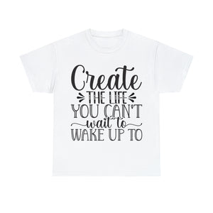 Motivational quote create the life t shirt gift for her or him christmas stocking stuffer Unisex Heavy Cotton Tee