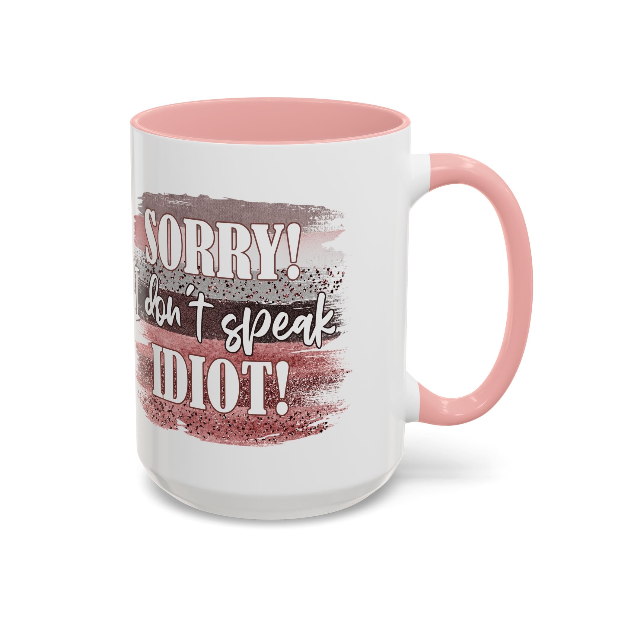 Funny Accent Coffee Mug - "Sorry! I Don't Speak Idiot!" - Perfect Gift for Friends sarcasm