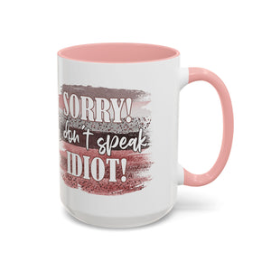 Funny Accent Coffee Mug - "Sorry! I Don't Speak Idiot!" - Perfect Gift for Friends sarcasm