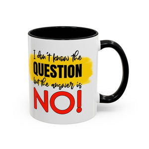 Funny Accent Coffee Mug - "I Don't Know the Question, But the Answer is NO!" - 11/15oz sarcasm