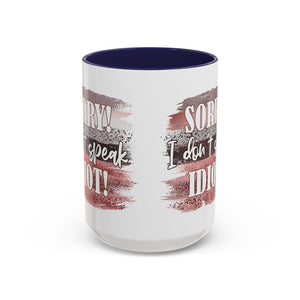 Funny Accent Coffee Mug - "Sorry! I Don't Speak Idiot!" - Perfect Gift for Friends sarcasm