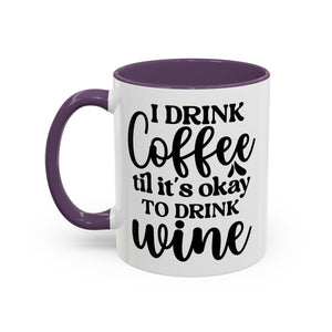 Funny Coffee Mug, I Drink Coffee Til It's Okay to Drink Wine Mug, Gift for Coffee Lovers, Humor Mug, Cute Home Office Decor