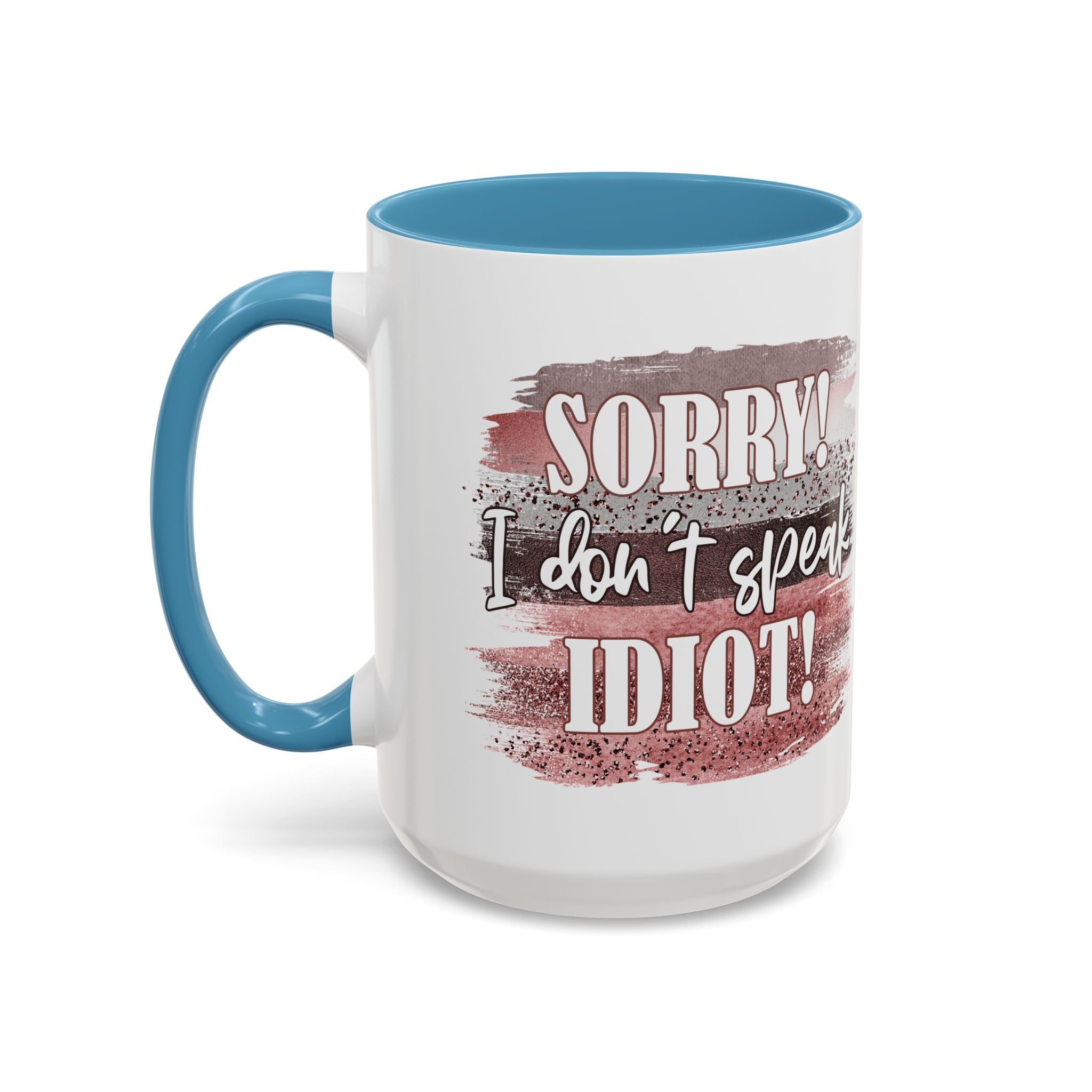 Funny Accent Coffee Mug - "Sorry! I Don't Speak Idiot!" - Perfect Gift for Friends sarcasm