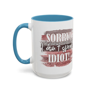 Funny Accent Coffee Mug - "Sorry! I Don't Speak Idiot!" - Perfect Gift for Friends sarcasm