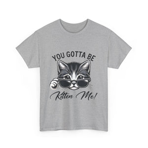 Humorous Cat Graphic Unisex Heavy Cotton Tee - "You Gotta Be Kitten Me!"