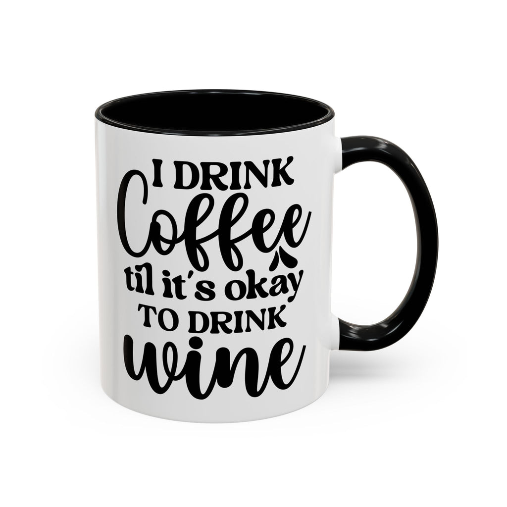 Funny Coffee Mug, I Drink Coffee Til It's Okay to Drink Wine Mug, Gift for Coffee Lovers, Humor Mug, Cute Home Office Decor