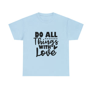 Motivational quote t shirt do all things with love gift for her , girlfriend , mom great stocking stuffer Unisex Heavy Cotton Tee