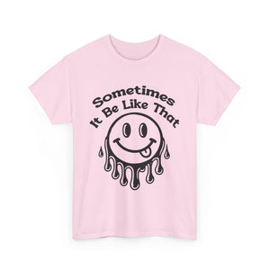 Smiley Face Unisex Tee - "Sometimes It Be Like That" - Casual T-Shirt for Everyday Wear, Gift for Friends, Fun Graphic Tee, Humor