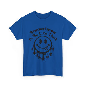 Smiley Face Unisex Tee - "Sometimes It Be Like That" - Casual T-Shirt for Everyday Wear, Gift for Friends, Fun Graphic Tee, Humor