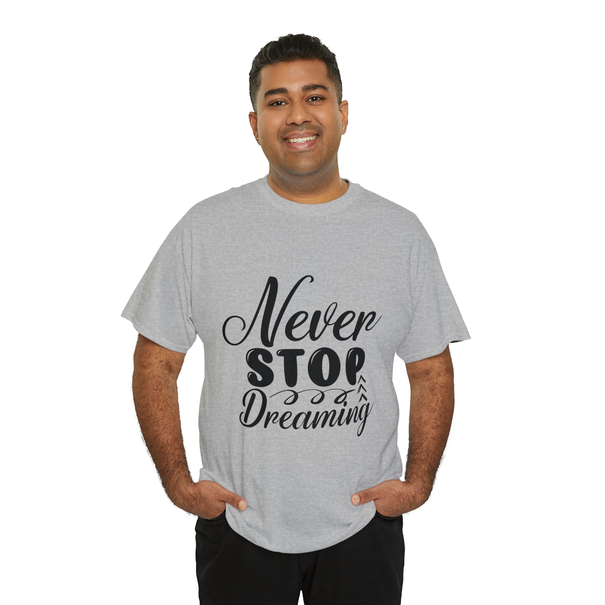 Motivational quote t shirt never stop dreaming gift for mom , her , him friends great stocking stuffer Unisex Heavy Cotton Tee