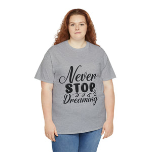 Motivational quote t shirt never stop dreaming gift for mom , her , him friends great stocking stuffer Unisex Heavy Cotton Tee