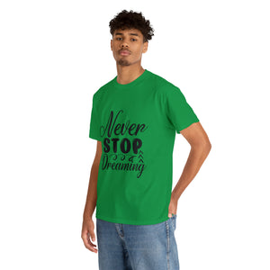 Motivational quote t shirt never stop dreaming gift for mom , her , him friends great stocking stuffer Unisex Heavy Cotton Tee