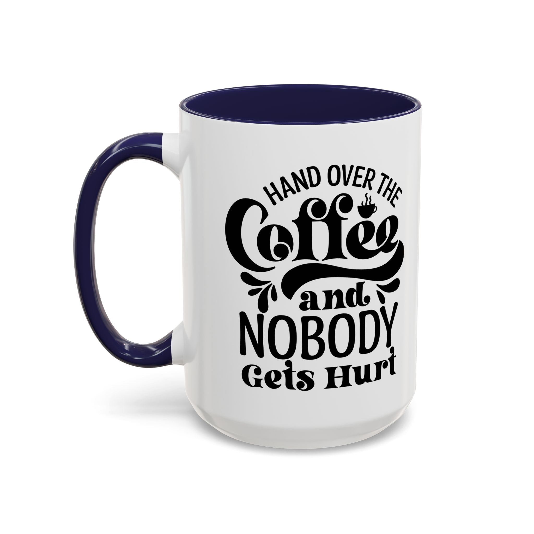 Hand Over the Coffee Mug - 11oz & 15oz, Humor Mug, Gift for Coffee Lovers, Funny Office Mug, Birthday Gift, Kitchen Decor