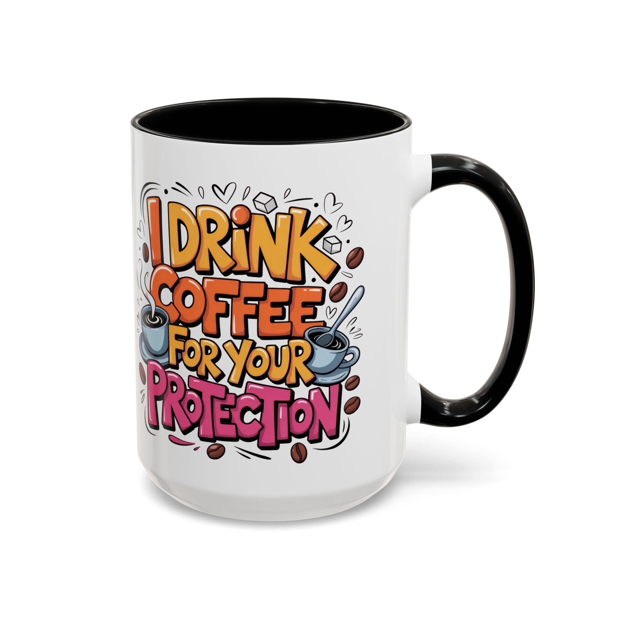 Funny Coffee Mug - I Drink Coffee for Your Protection sarcasm humor