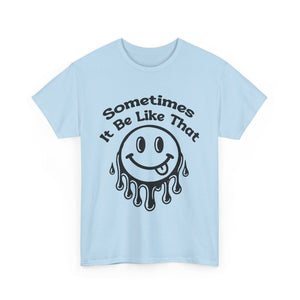 Smiley Face Unisex Tee - "Sometimes It Be Like That" - Casual T-Shirt for Everyday Wear, Gift for Friends, Fun Graphic Tee, Humor