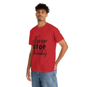Motivational quote t shirt never stop dreaming gift for mom , her , him friends great stocking stuffer Unisex Heavy Cotton Tee