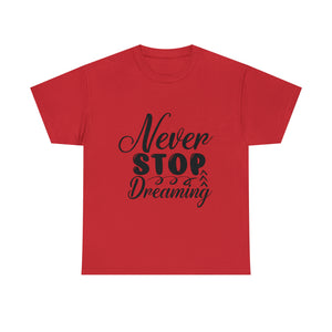 Motivational quote t shirt never stop dreaming gift for mom , her , him friends great stocking stuffer Unisex Heavy Cotton Tee