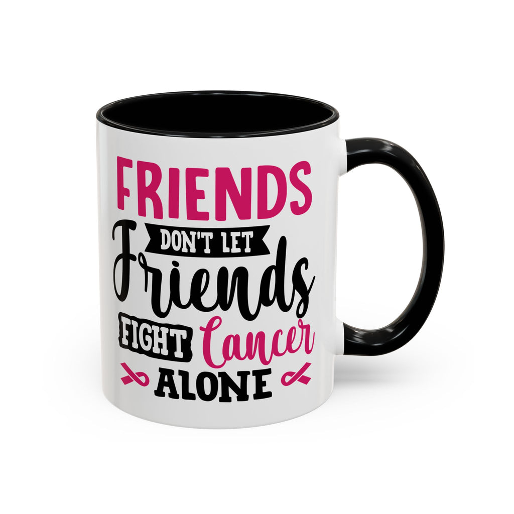 Inspirational Coffee Mug, Friends Don't Let Friends Fight Cancer Alone, Gift for Cancer Awareness, Encouragement, Support Mug