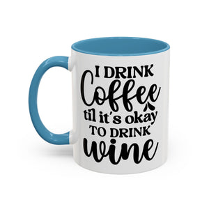 Funny Coffee Mug, I Drink Coffee Til It's Okay to Drink Wine Mug, Gift for Coffee Lovers, Humor Mug, Cute Home Office Decor