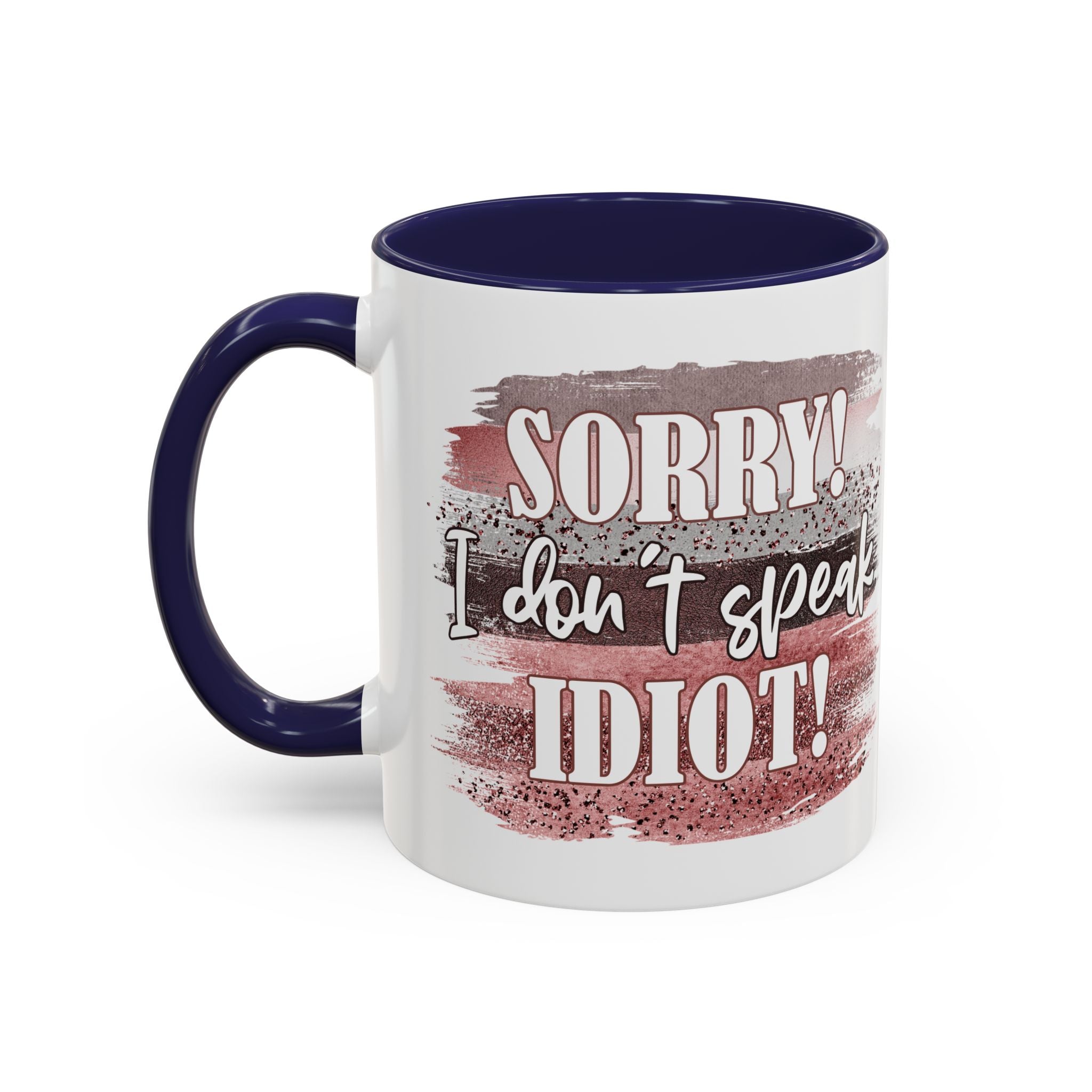 Funny Accent Coffee Mug - "Sorry! I Don't Speak Idiot!" - Perfect Gift for Friends sarcasm