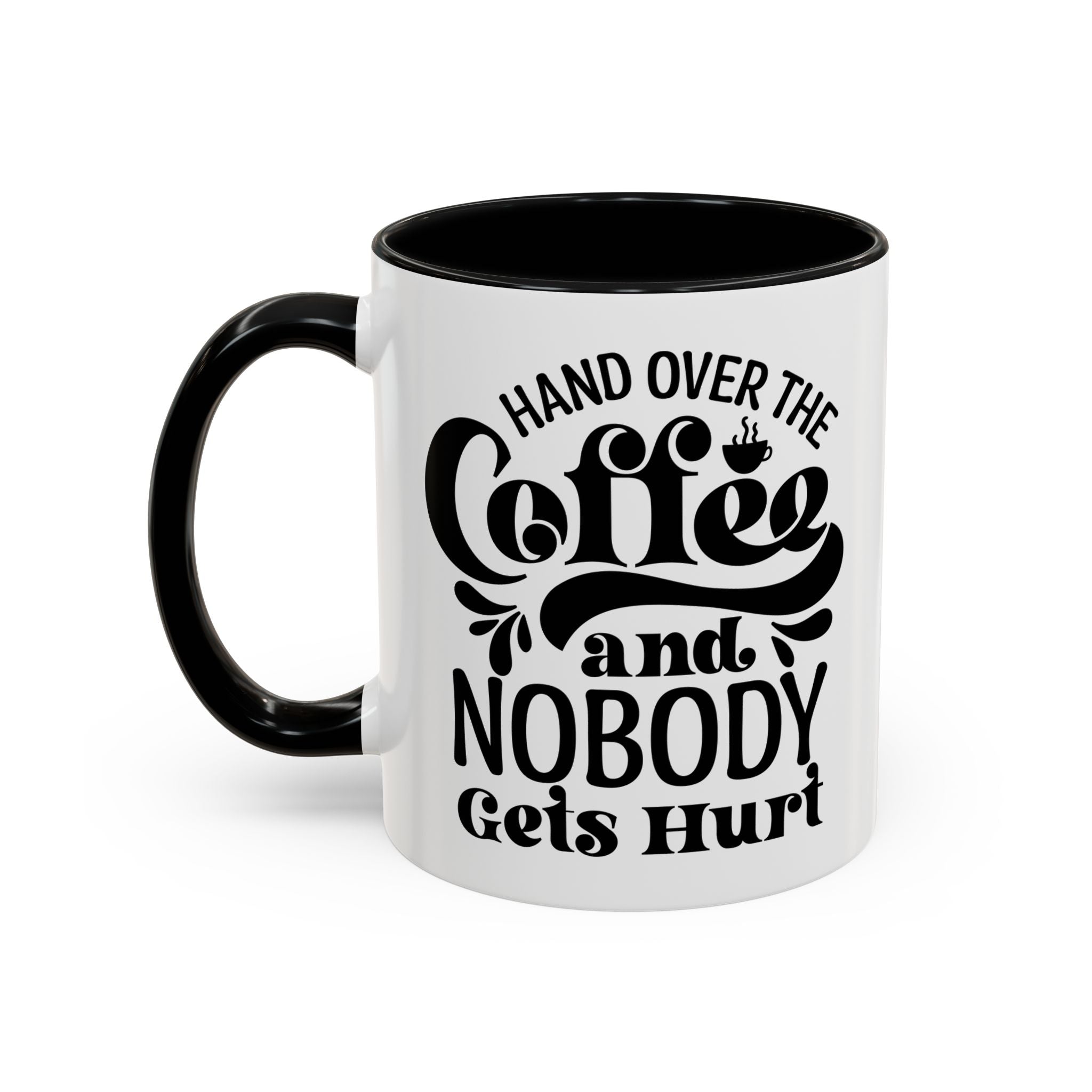 Hand Over the Coffee Mug - 11oz & 15oz, Humor Mug, Gift for Coffee Lovers, Funny Office Mug, Birthday Gift, Kitchen Decor