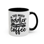 "Too Much Toddler, Not Enough Coffee" Accent Coffee Mug | Funny Parenting Gift | Coffee Lover's Mug | Mom Life Essential | Unique Home Decor