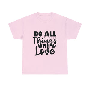 Motivational quote t shirt do all things with love gift for her , girlfriend , mom great stocking stuffer Unisex Heavy Cotton Tee