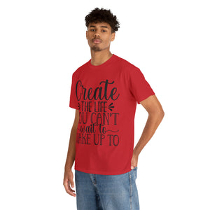 Motivational quote create the life t shirt gift for her or him christmas stocking stuffer Unisex Heavy Cotton Tee