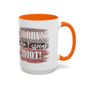 Funny Accent Coffee Mug - "Sorry! I Don't Speak Idiot!" - Perfect Gift for Friends sarcasm
