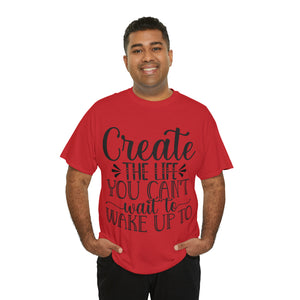 Motivational quote create the life t shirt gift for her or him christmas stocking stuffer Unisex Heavy Cotton Tee