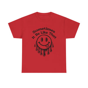 Smiley Face Unisex Tee - "Sometimes It Be Like That" - Casual T-Shirt for Everyday Wear, Gift for Friends, Fun Graphic Tee, Humor