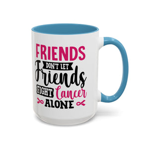 Inspirational Coffee Mug, Friends Don't Let Friends Fight Cancer Alone, Gift for Cancer Awareness, Encouragement, Support Mug