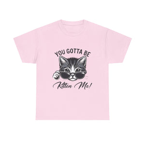 Humorous Cat Graphic Unisex Heavy Cotton Tee - "You Gotta Be Kitten Me!"