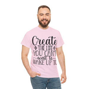 Motivational quote create the life t shirt gift for her or him christmas stocking stuffer Unisex Heavy Cotton Tee