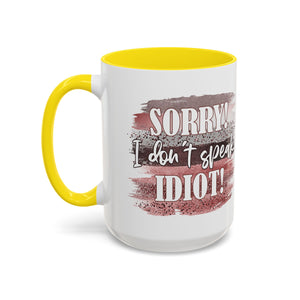 Funny Accent Coffee Mug - "Sorry! I Don't Speak Idiot!" - Perfect Gift for Friends sarcasm