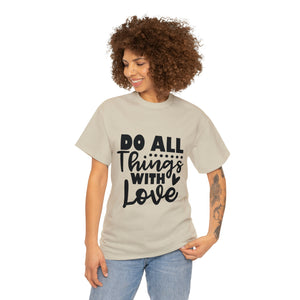 Motivational quote t shirt do all things with love gift for her , girlfriend , mom great stocking stuffer Unisex Heavy Cotton Tee