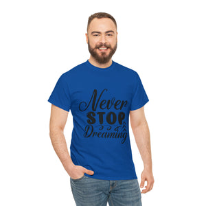 Motivational quote t shirt never stop dreaming gift for mom , her , him friends great stocking stuffer Unisex Heavy Cotton Tee