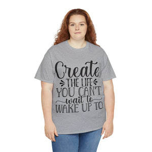 Motivational quote create the life t shirt gift for her or him christmas stocking stuffer Unisex Heavy Cotton Tee