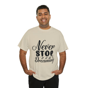 Motivational quote t shirt never stop dreaming gift for mom , her , him friends great stocking stuffer Unisex Heavy Cotton Tee