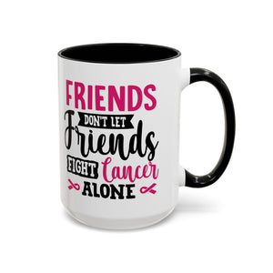 Inspirational Coffee Mug, Friends Don't Let Friends Fight Cancer Alone, Gift for Cancer Awareness, Encouragement, Support Mug