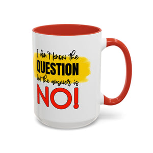 Funny Accent Coffee Mug - "I Don't Know the Question, But the Answer is NO!" - 11/15oz sarcasm