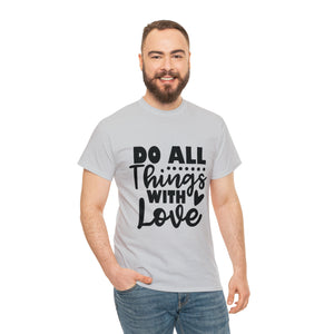 Motivational quote t shirt do all things with love gift for her , girlfriend , mom great stocking stuffer Unisex Heavy Cotton Tee