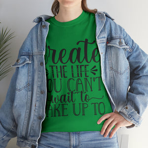 Motivational quote create the life t shirt gift for her or him christmas stocking stuffer Unisex Heavy Cotton Tee